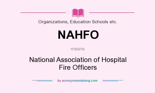 What does NAHFO mean? It stands for National Association of Hospital Fire Officers