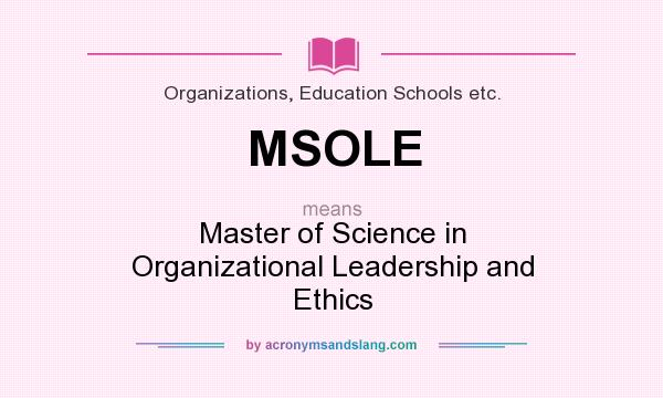 What does MSOLE mean? It stands for Master of Science in Organizational Leadership and Ethics