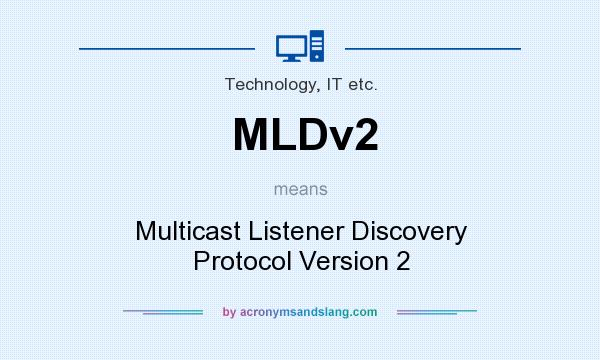 What does MLDv2 mean? It stands for Multicast Listener Discovery Protocol Version 2