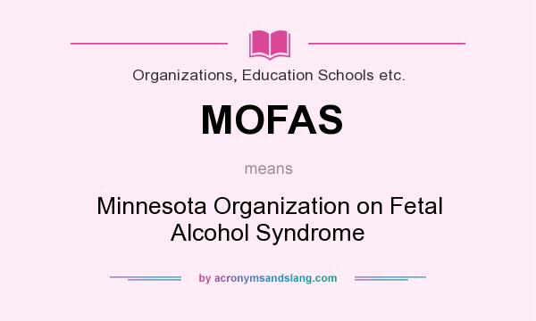 What does MOFAS mean? It stands for Minnesota Organization on Fetal Alcohol Syndrome