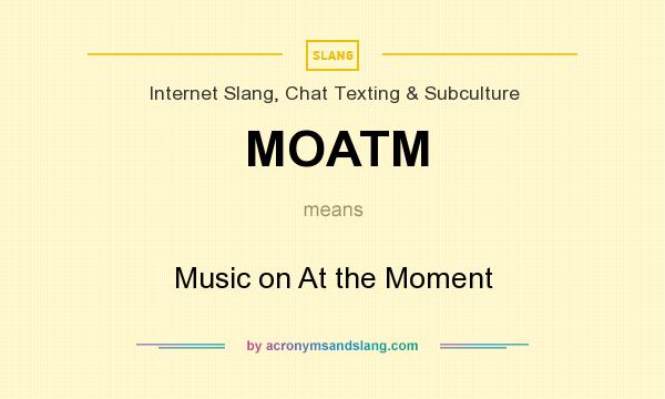 What does MOATM mean? It stands for Music on At the Moment