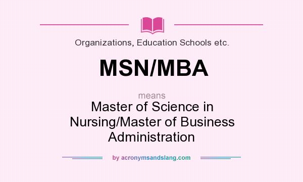 What does MSN/MBA mean? It stands for Master of Science in Nursing/Master of Business Administration