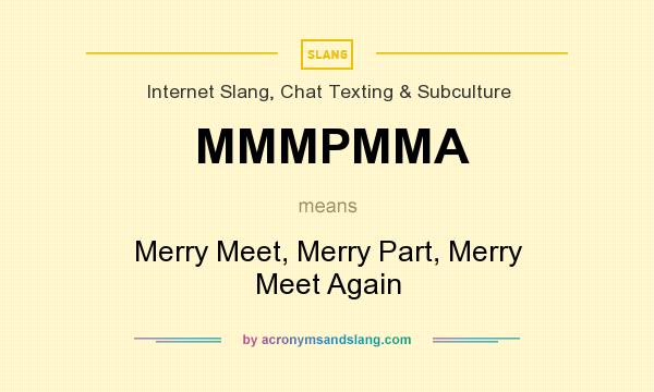 What does MMMPMMA mean? It stands for Merry Meet, Merry Part, Merry Meet Again