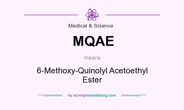 What does MQAE mean? It stands for 6-Methoxy-Quinolyl Acetoethyl Ester