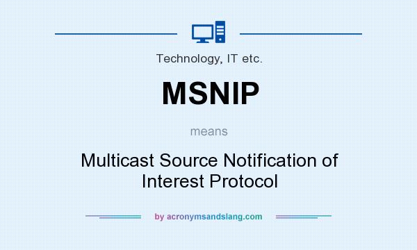 What does MSNIP mean? It stands for Multicast Source Notification of Interest Protocol