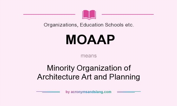 What does MOAAP mean? It stands for Minority Organization of Architecture Art and Planning