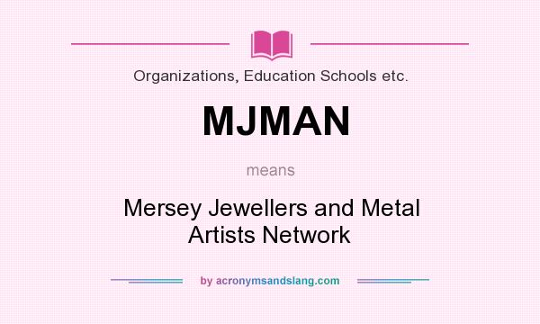 What does MJMAN mean? It stands for Mersey Jewellers and Metal Artists Network