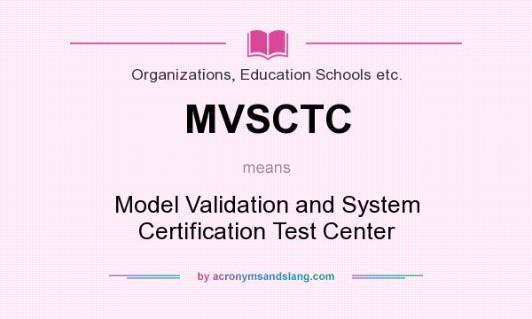 What does MVSCTC mean? It stands for Model Validation and System Certification Test Center
