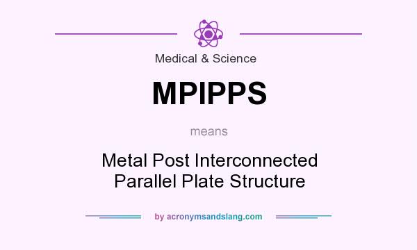 What does MPIPPS mean? It stands for Metal Post Interconnected Parallel Plate Structure