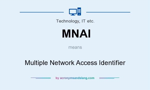 What does MNAI mean? It stands for Multiple Network Access Identifier