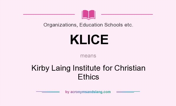 What does KLICE mean? It stands for Kirby Laing Institute for Christian Ethics