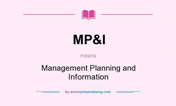 What does MP&I mean? It stands for Management Planning and Information