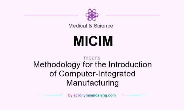 What does MICIM mean? It stands for Methodology for the Introduction of Computer-Integrated Manufacturing