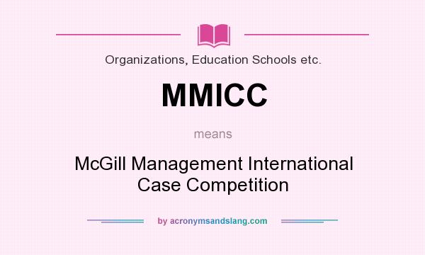 What does MMICC mean? It stands for McGill Management International Case Competition