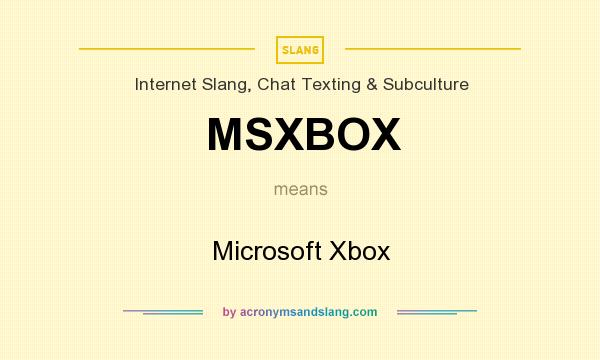 What does MSXBOX mean? It stands for Microsoft Xbox