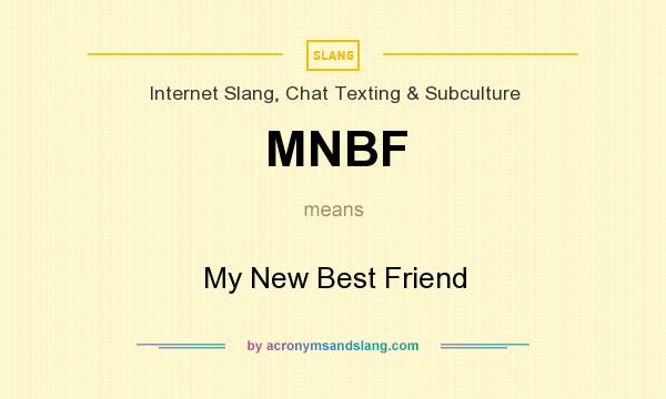 What does MNBF mean? It stands for My New Best Friend