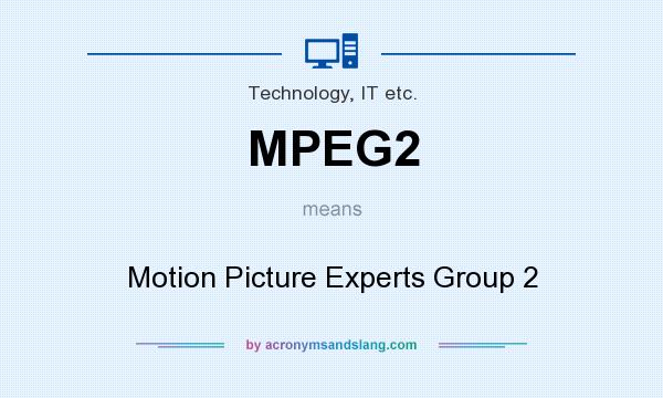 What does MPEG2 mean? It stands for Motion Picture Experts Group 2