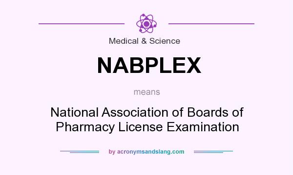 What does NABPLEX mean? It stands for National Association of Boards of Pharmacy License Examination