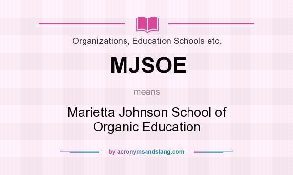 What does MJSOE mean? It stands for Marietta Johnson School of Organic Education