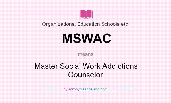 What does MSWAC mean? It stands for Master Social Work Addictions Counselor