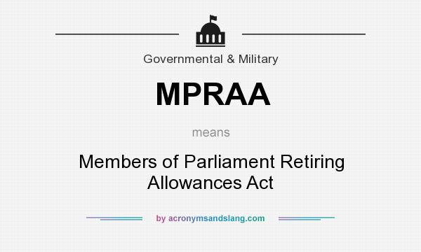 What does MPRAA mean? It stands for Members of Parliament Retiring Allowances Act