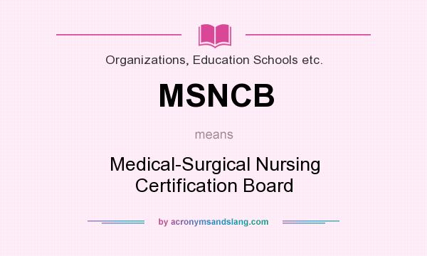 What does MSNCB mean? It stands for Medical-Surgical Nursing Certification Board