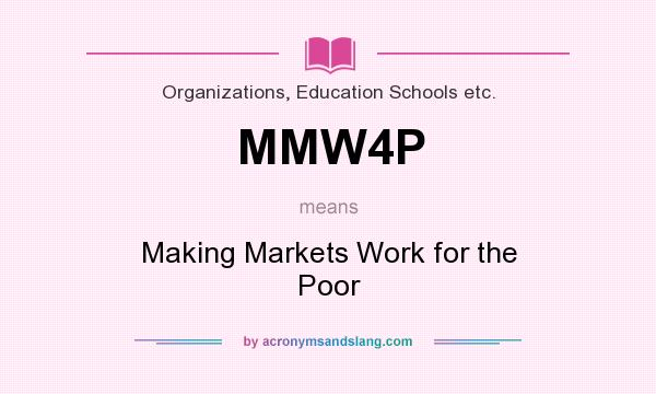 What does MMW4P mean? It stands for Making Markets Work for the Poor