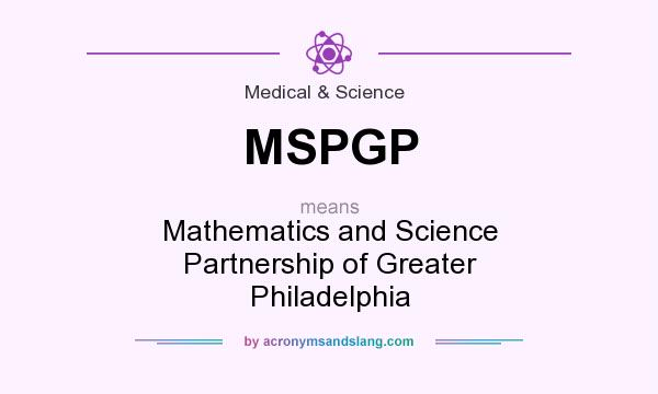 What does MSPGP mean? It stands for Mathematics and Science Partnership of Greater Philadelphia
