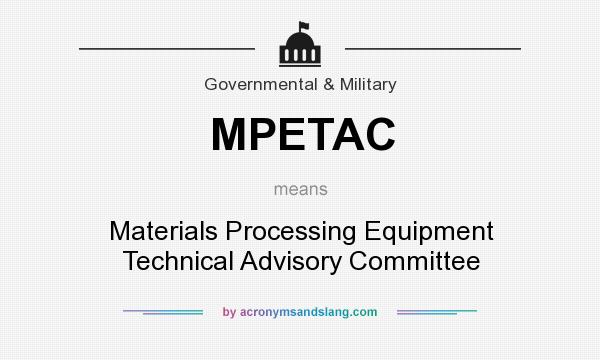 What does MPETAC mean? It stands for Materials Processing Equipment Technical Advisory Committee