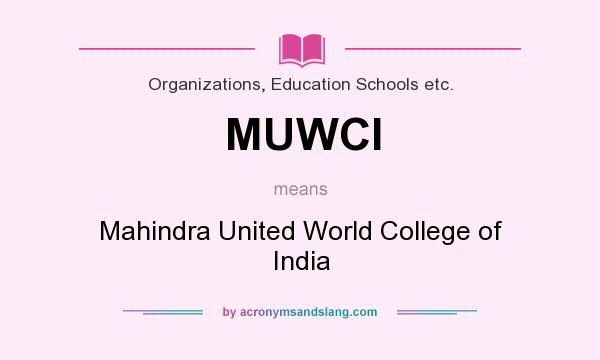 What does MUWCI mean? It stands for Mahindra United World College of India