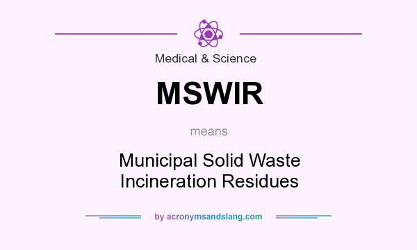 What does MSWIR mean? It stands for Municipal Solid Waste Incineration Residues
