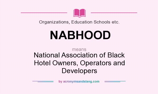 What does NABHOOD mean? It stands for National Association of Black Hotel Owners, Operators and Developers
