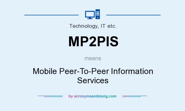 What does MP2PIS mean? It stands for Mobile Peer-To-Peer Information Services