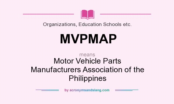 What does MVPMAP mean? It stands for Motor Vehicle Parts Manufacturers Association of the Philippines