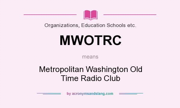 What does MWOTRC mean? It stands for Metropolitan Washington Old Time Radio Club