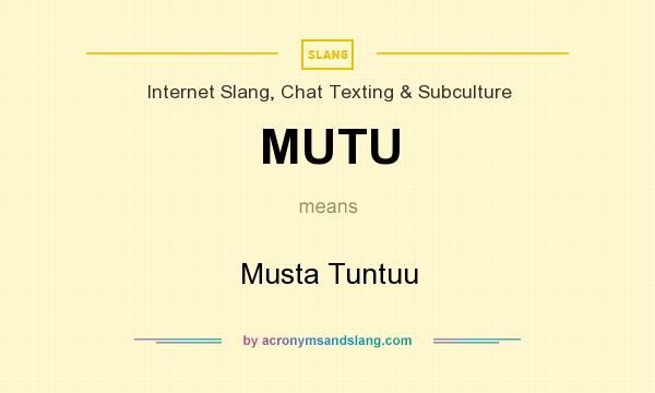 What does MUTU mean? It stands for Musta Tuntuu
