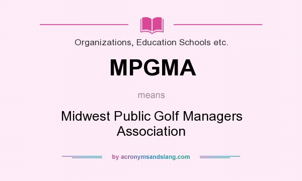 What does MPGMA mean? It stands for Midwest Public Golf Managers Association