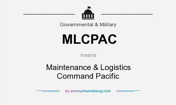 What does MLCPAC mean? It stands for Maintenance & Logistics Command Pacific