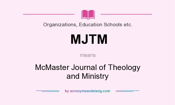 What does MJTM mean? It stands for McMaster Journal of Theology and Ministry
