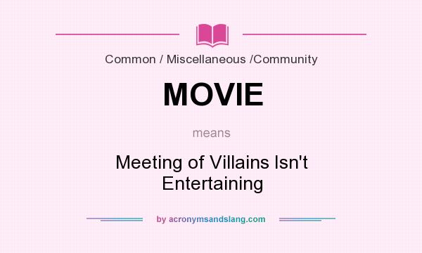 What does MOVIE mean? It stands for Meeting of Villains Isn`t Entertaining