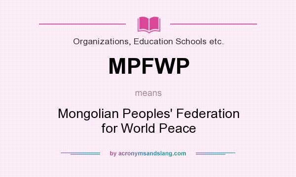 What does MPFWP mean? It stands for Mongolian Peoples` Federation for World Peace
