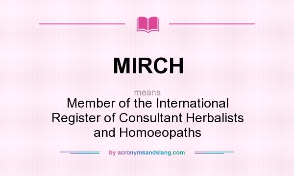 What does MIRCH mean? It stands for Member of the International Register of Consultant Herbalists and Homoeopaths