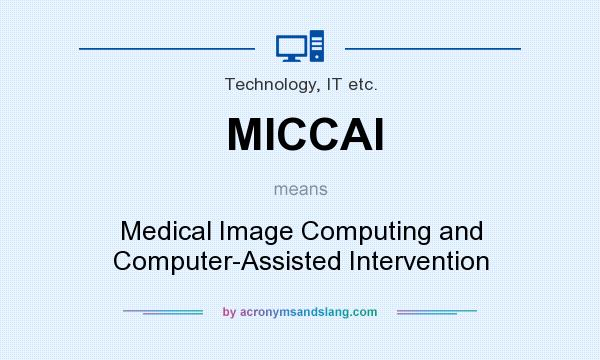 What does MICCAI mean? It stands for Medical Image Computing and Computer-Assisted Intervention