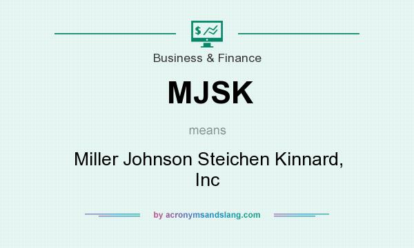 What does MJSK mean? It stands for Miller Johnson Steichen Kinnard, Inc