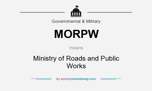What does MORPW mean? It stands for Ministry of Roads and Public Works