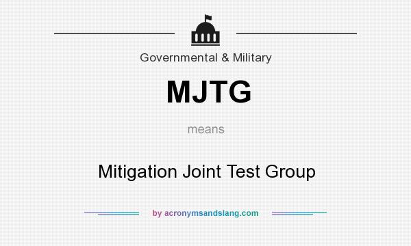 What does MJTG mean? It stands for Mitigation Joint Test Group