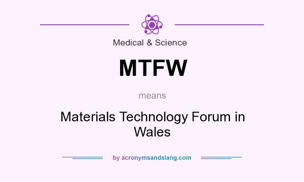 What does MTFW mean? It stands for Materials Technology Forum in Wales