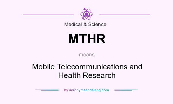 What does MTHR mean? It stands for Mobile Telecommunications and Health Research