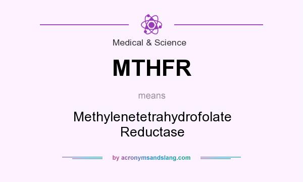 What does MTHFR mean? It stands for Methylenetetrahydrofolate Reductase