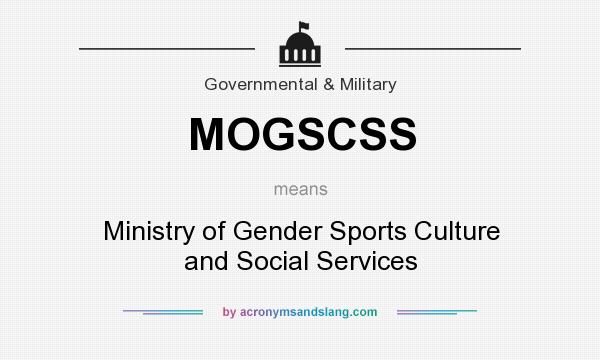 What does MOGSCSS mean? It stands for Ministry of Gender Sports Culture and Social Services
